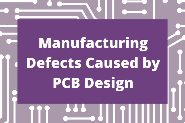 Manufacturing Defects caused by PCB Design